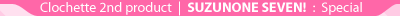 Clochette 2nd product | SUZUNONE SEVEN! : Special